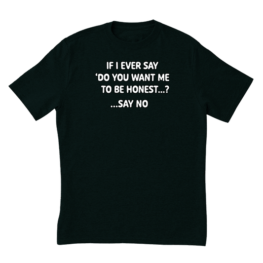 Want Me To Be Honest T-Shirt