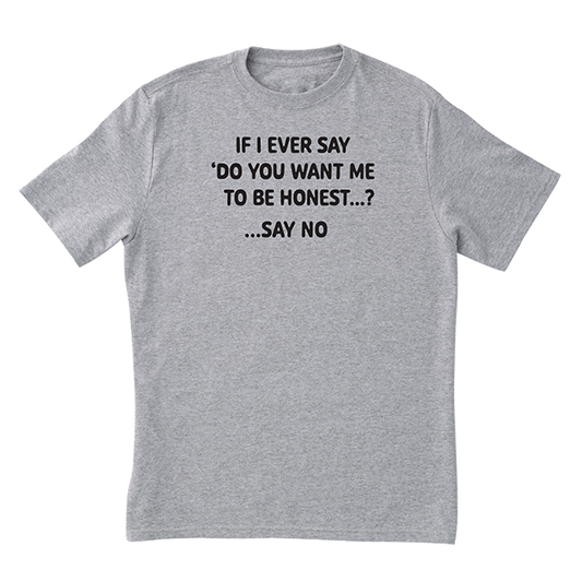 Want Me To Be Honest T-Shirt
