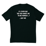 Want Me To Be Honest T-Shirt